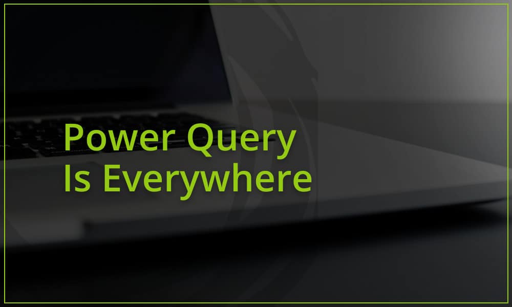 Power Query Is Everywhere