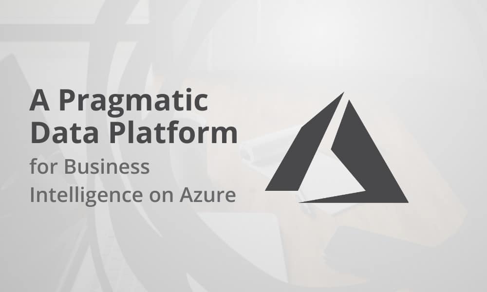 A Pragmatic Data Platform for Business Intelligence on Azure