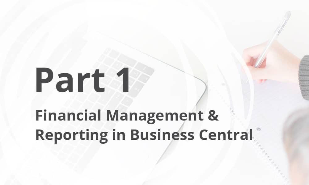 Financial Management & Reporting in Business Central – Part 1