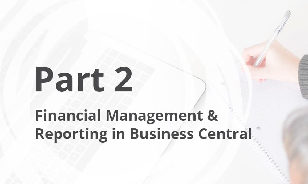 Financial Management & Reporting in Business Central – Part 2